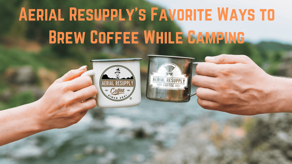 Aerial Resupply's Favorite Ways to Brew Coffee While Camping