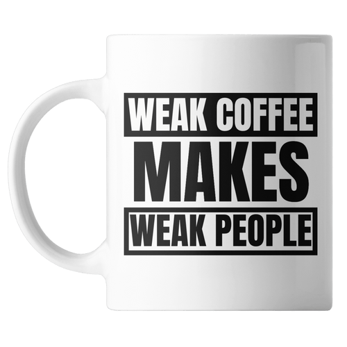 Weak Coffee Makes Weak People 15 Ounce Mug