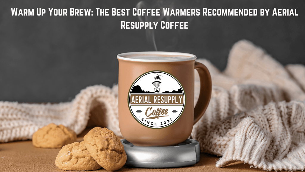 Warm Up Your Brew: The Best Coffee Warmers Recommended by Aerial Resupply Coffee