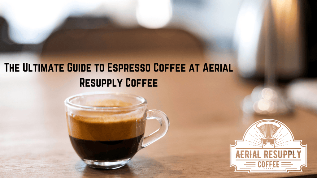 The Ultimate Guide to Espresso Coffee at Aerial Resupply Coffee