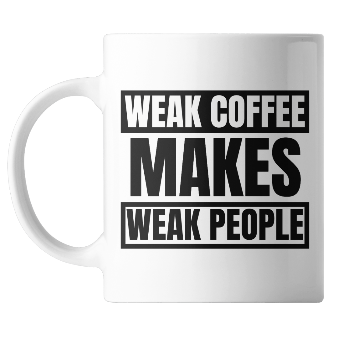 Weak Coffee makes weak people 15 ounce ceramic mug!