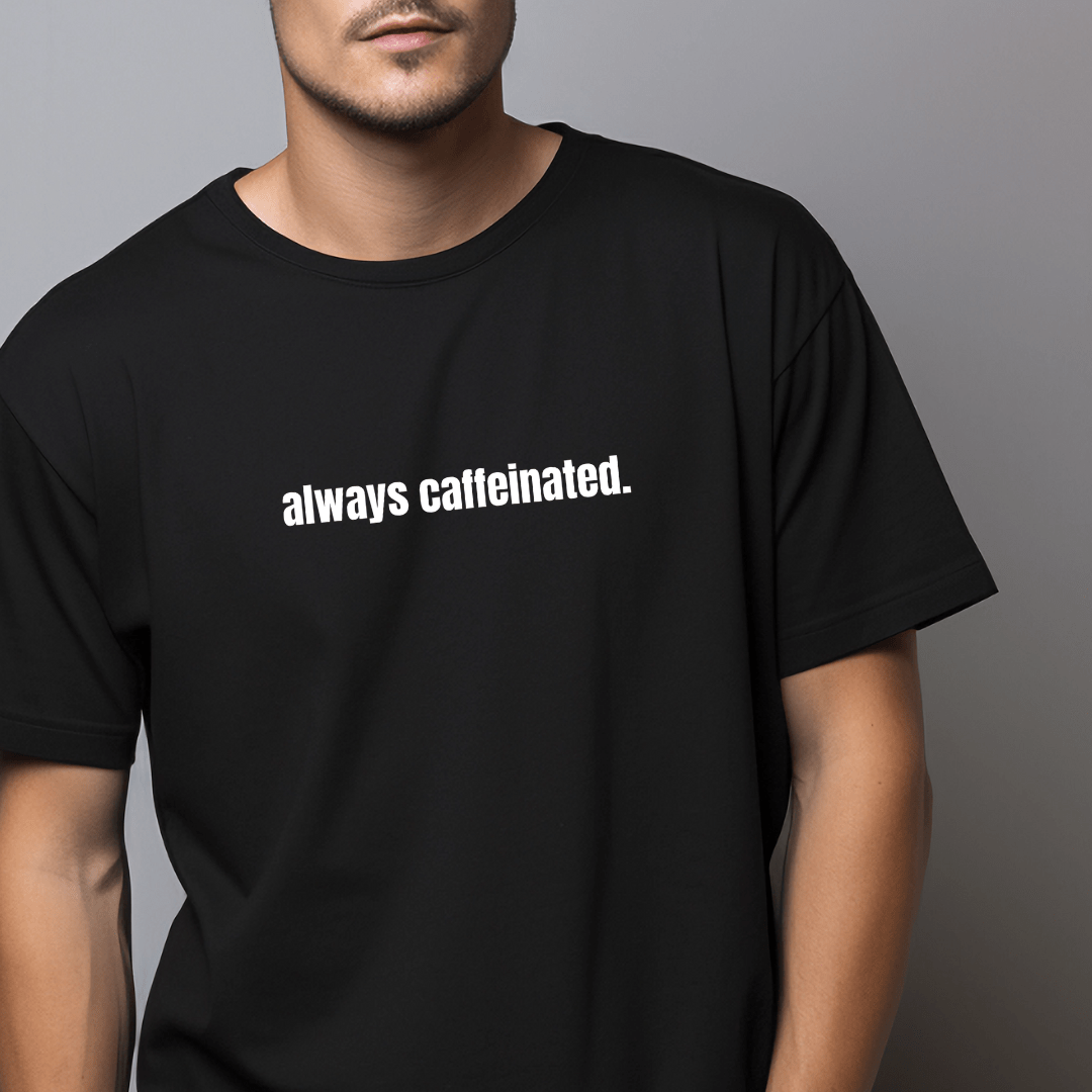 Always Caffeinated T-Shirt