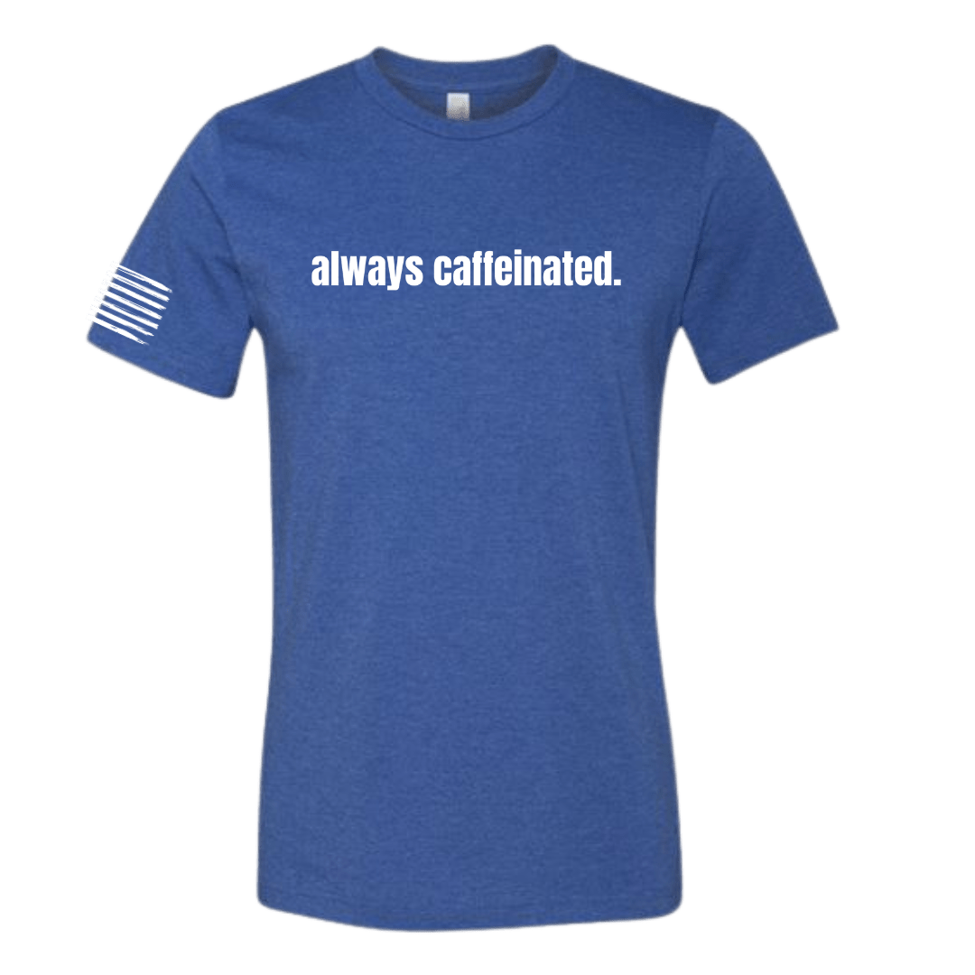 Always Caffeinated T-Shirt