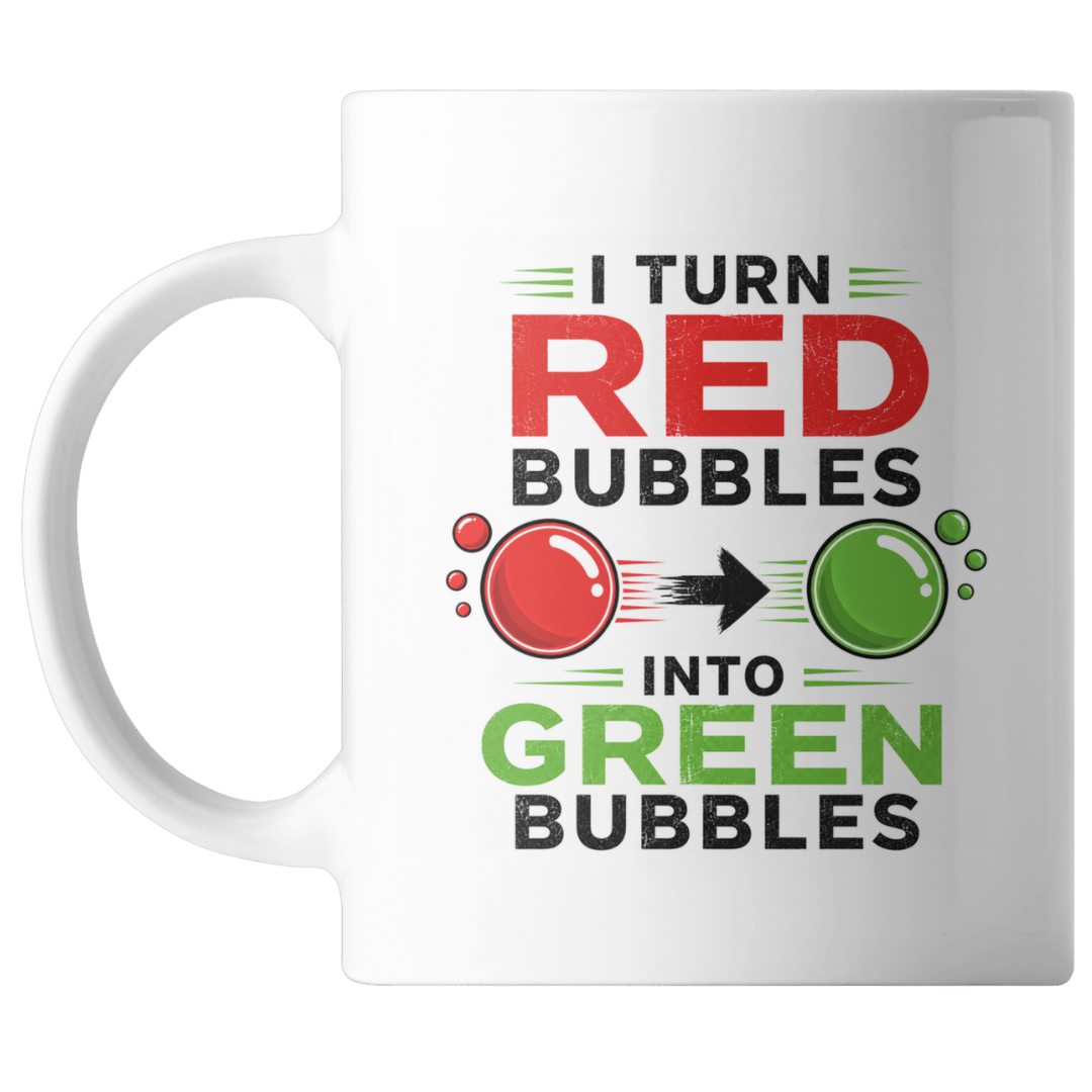 White 15 ounce ceramic mug printed with I Turn Red Bubbles Into Green Bubbles